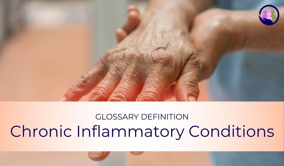 Chronic Inflammatory Conditions | Glossary Definition | Caregiver Bliss