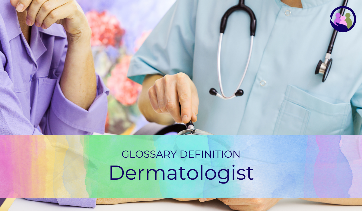 Dermatologist | Glossary Definition | Caregiver Bliss