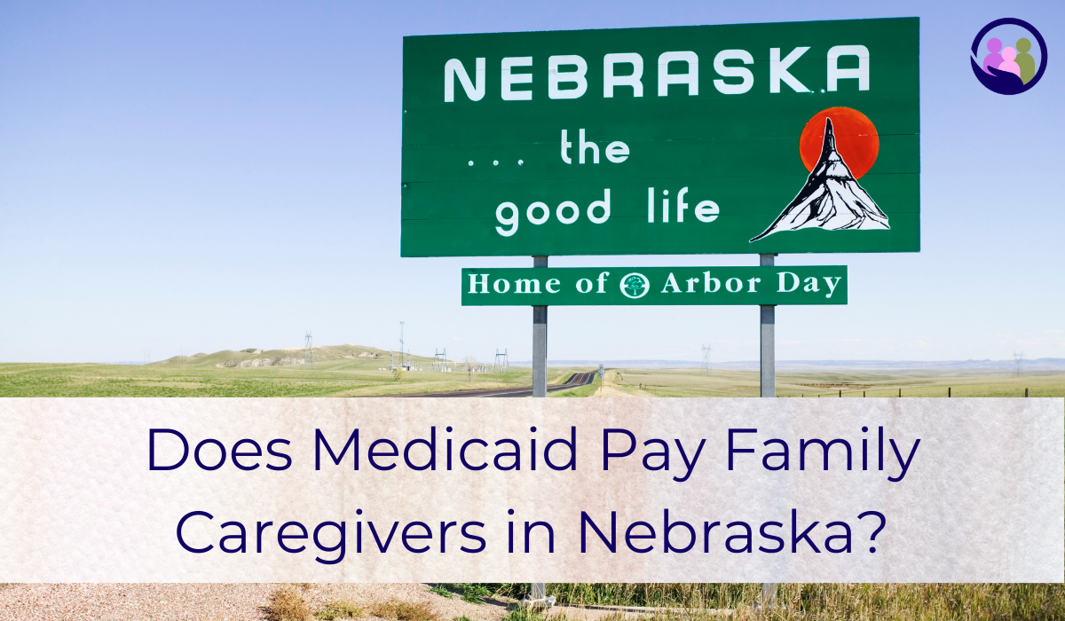 Does Medicaid Pay Family Caregivers in Nebraska? | Caregiver Bliss