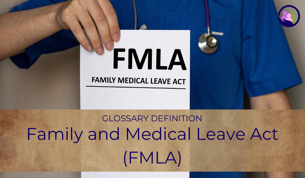 Family and Medical Leave Act (FMLA) | Glossary Definition | Caregiver Bliss