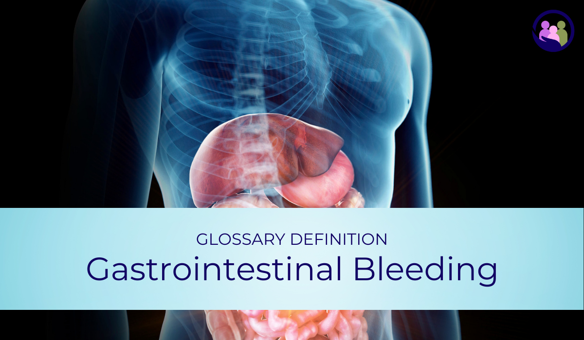 Gastrointestinal Bleeding | Glossary Definition | Caregiver Bliss