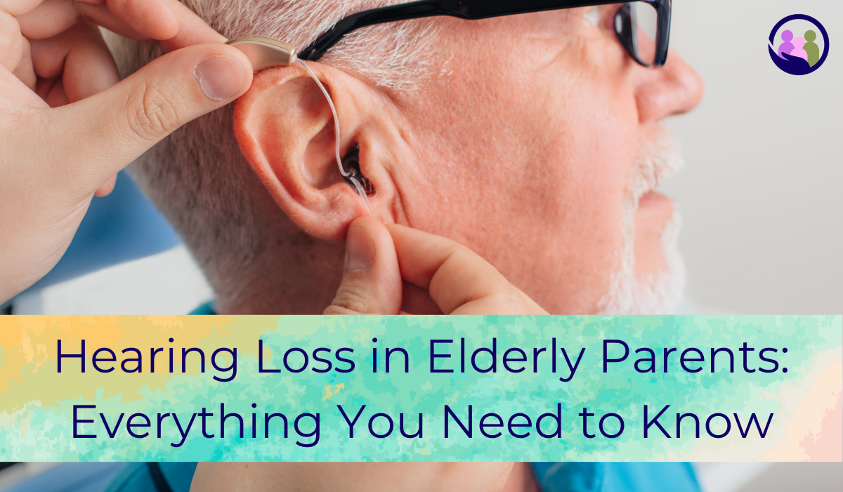 Hearing Loss in Elderly Parents: Everything You Need to Know | Caregiver Bliss