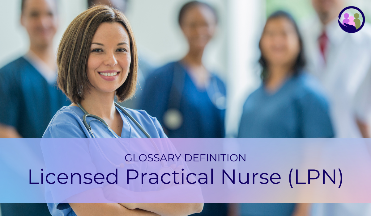 Licensed Practical Nurse (LPN) | Glossary Definition | Caregiver Bliss