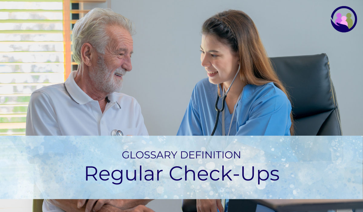 Regular Check-Ups | Glossary Definition | Caregiver Bliss