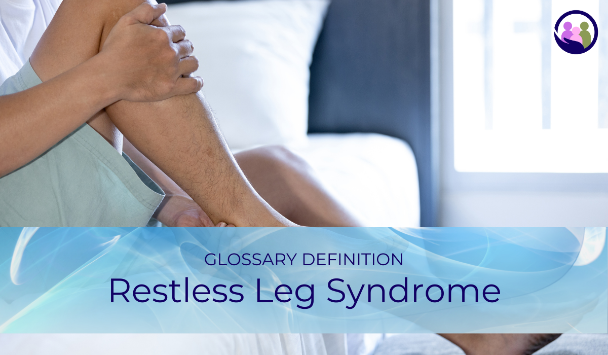 Restless Leg Syndrome | Glossary Definition | Caregiver Bliss