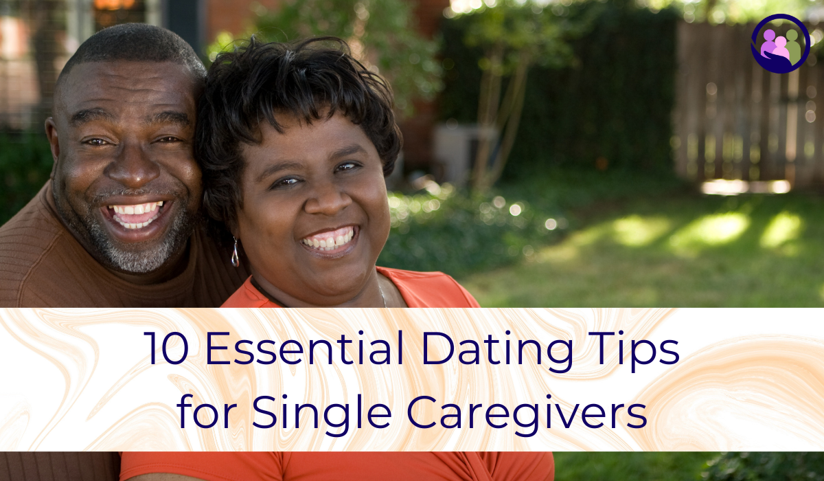 10 Essential Dating Tips for Single Caregivers | Caregiver Bliss