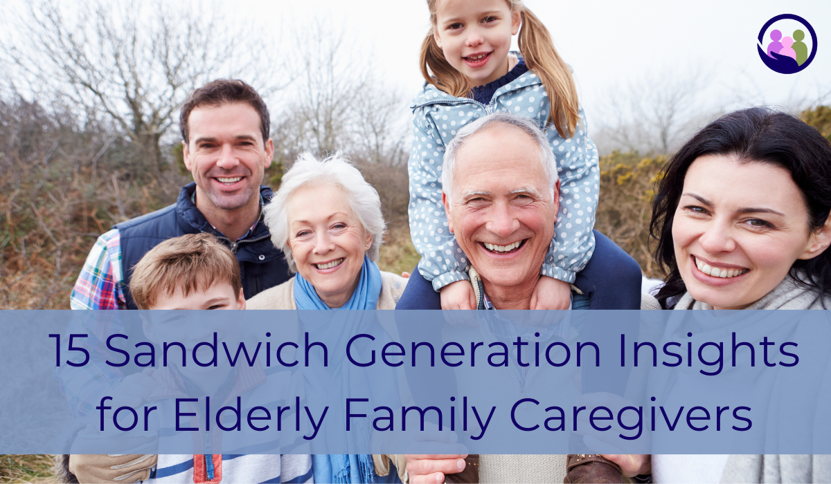 15 Sandwich Generation Insights for Elderly Family Caregivers | Caregiver Bliss