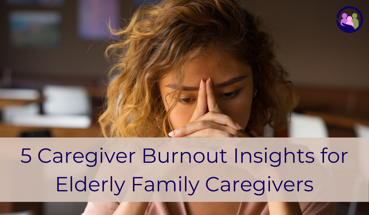 5 Caregiver Burnout Insights for Elderly Family Caregivers | Caregiver Bliss
