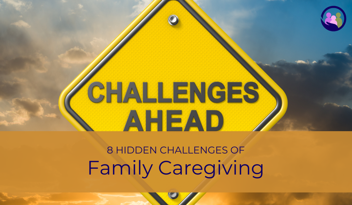 8 Hidden Challenges of Family Caregiving | Caregiver Bliss