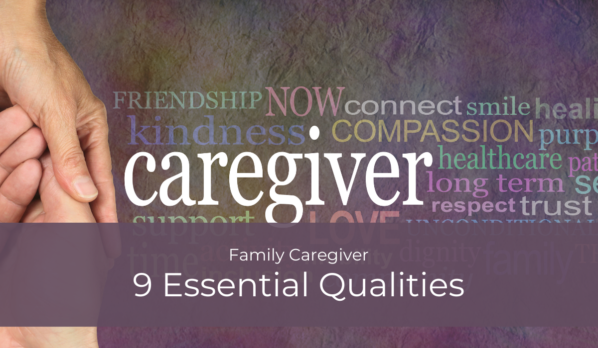 9 Essential Qualities of a Family Caregiver | Caregiver Bliss
