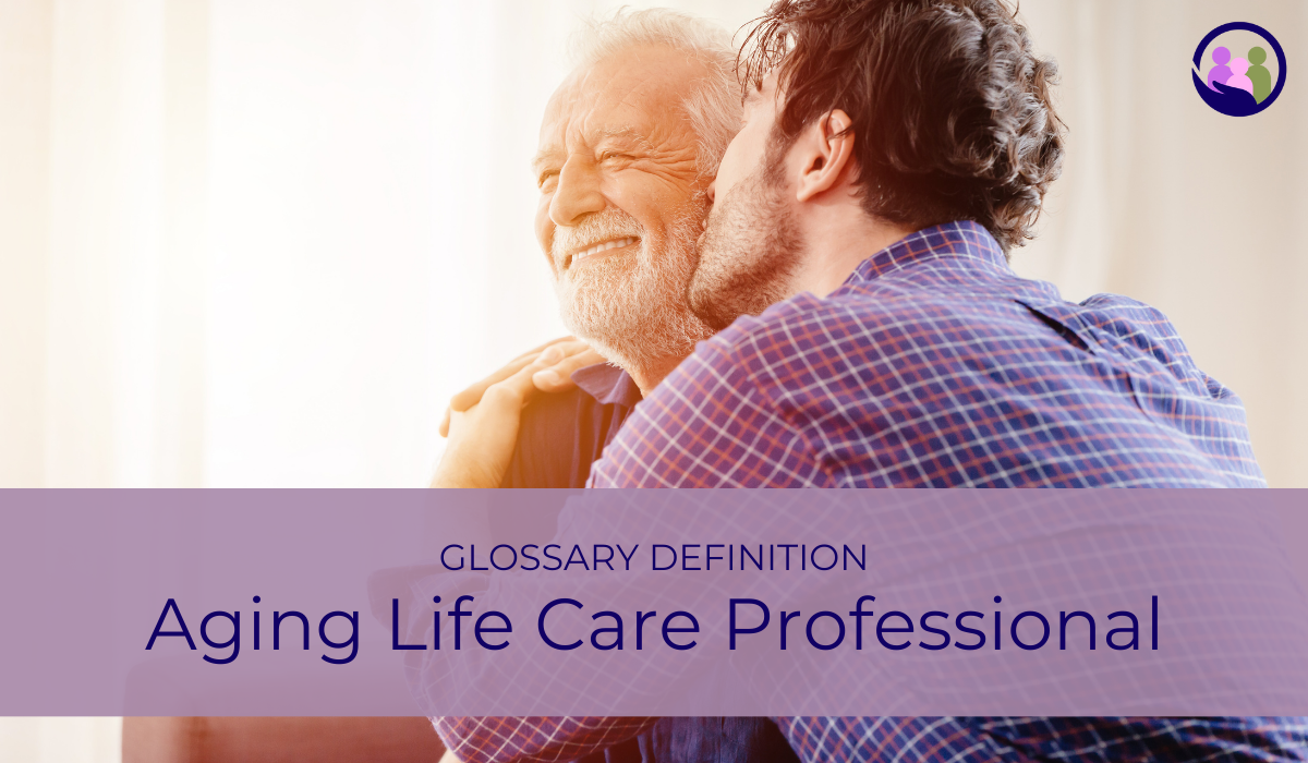 Aging Life Care Professional | Glossary Definition | Caregiver Bliss