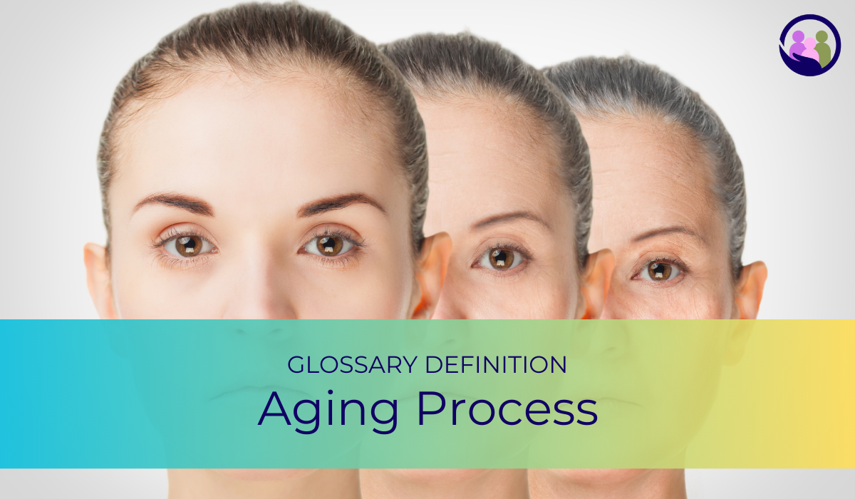 Aging Process | Glossary Definition | Caregiver Bliss