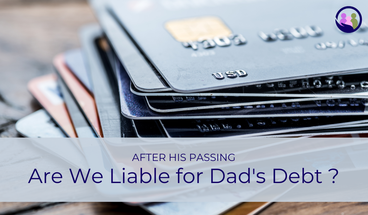 Are We Liable for Dad's Debts After His Passing? | Caregiver Bliss