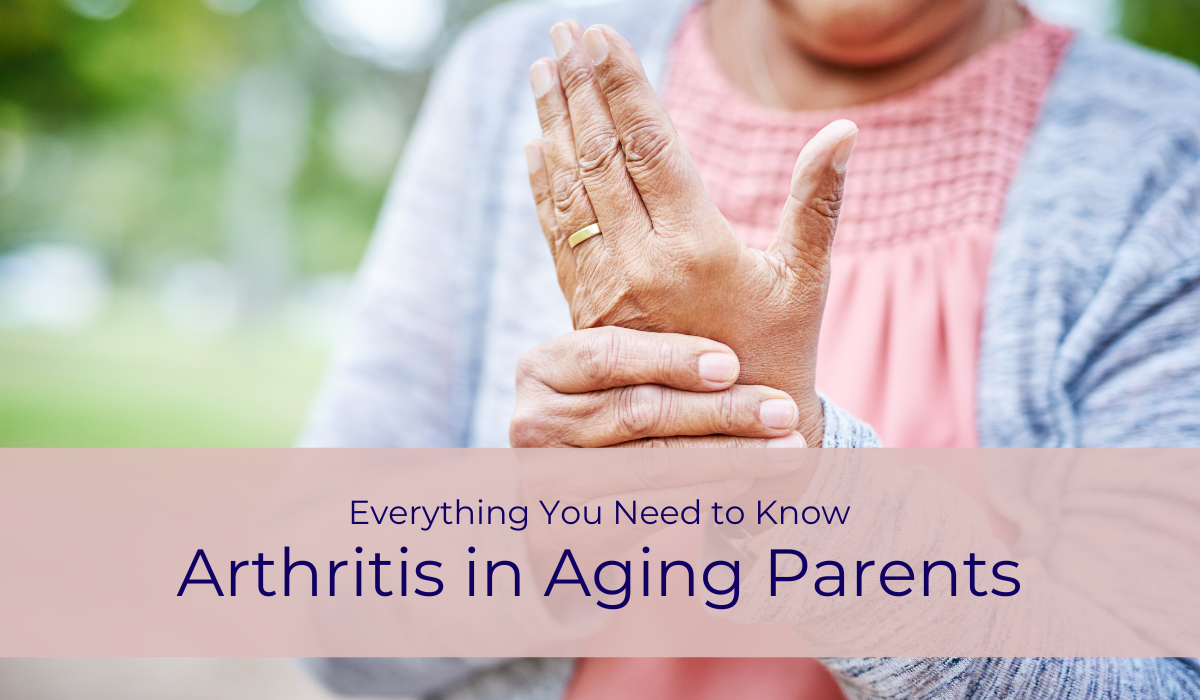 Arthritis in Aging Parents: Everything You Need to Know | Caregiver Bliss