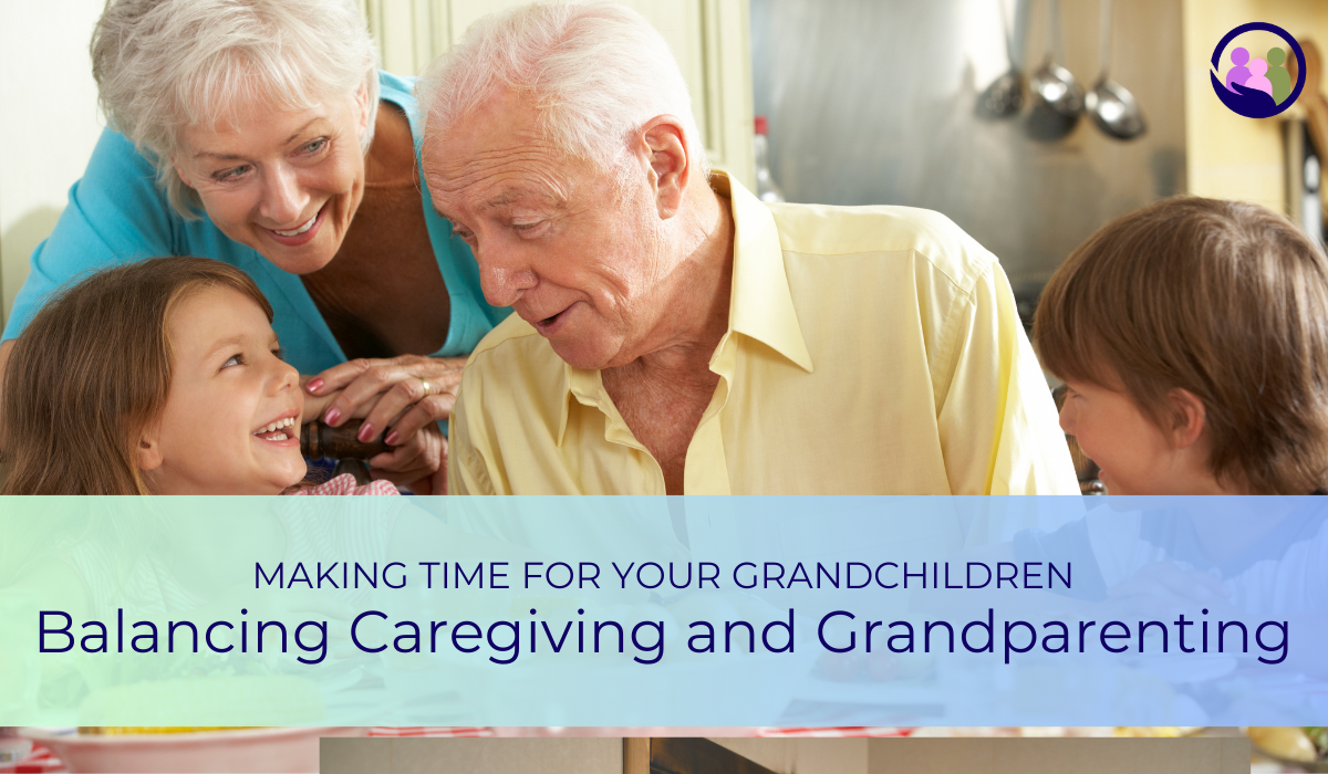 Balancing Caregiving and Grandparenting: Making Time for Your Grandchildren | Caregiver Bliss