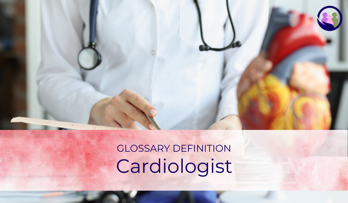 Cardiologist | Glossary Definition | Caregiver Bliss