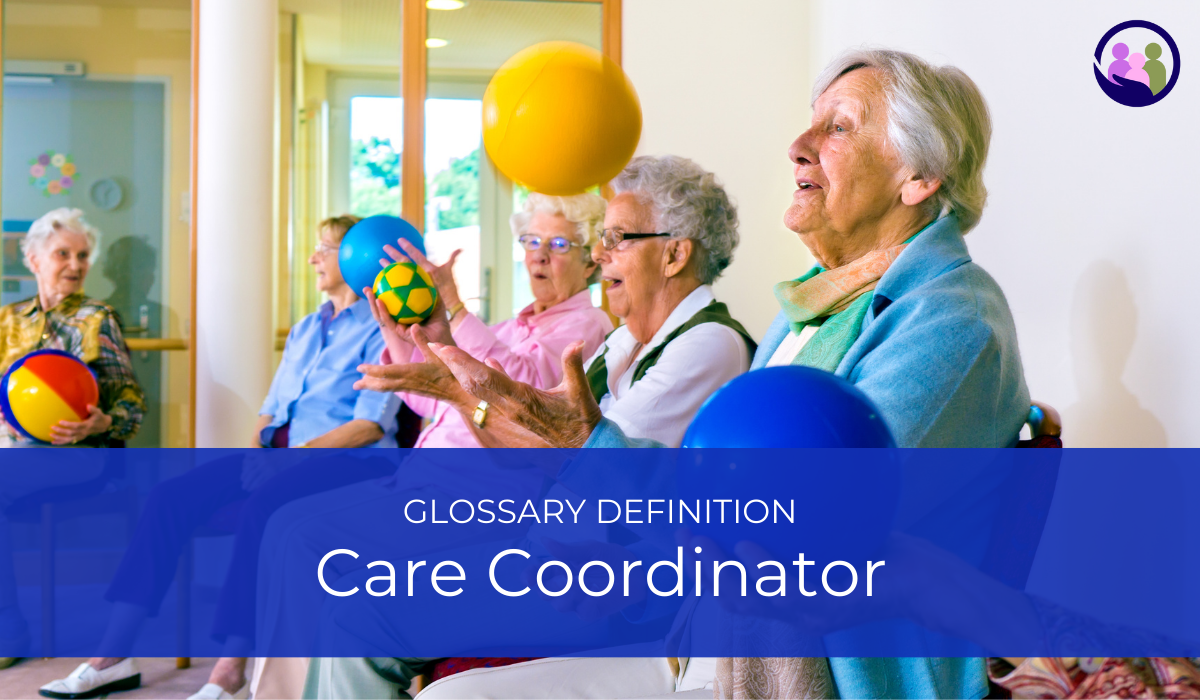 Care Coordinator | Glossary Definition | Caregiver Bliss
