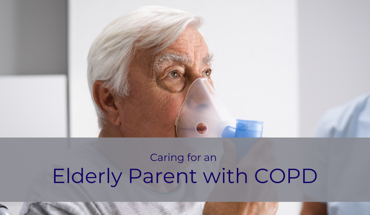 Caring for an Elderly Parent with COPD | Caregiver Bliss
