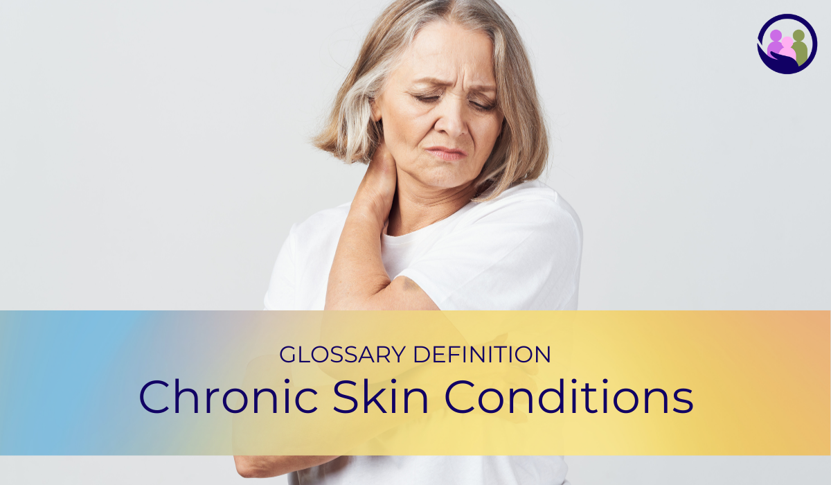 Chronic Skin Conditions | Glossary Definition | Caregiver Bliss