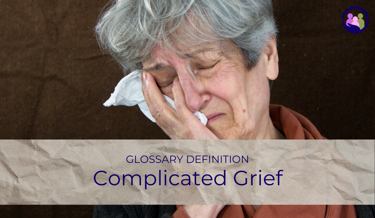 Complicated Grief | Glossary Definition | Caregiver Bliss