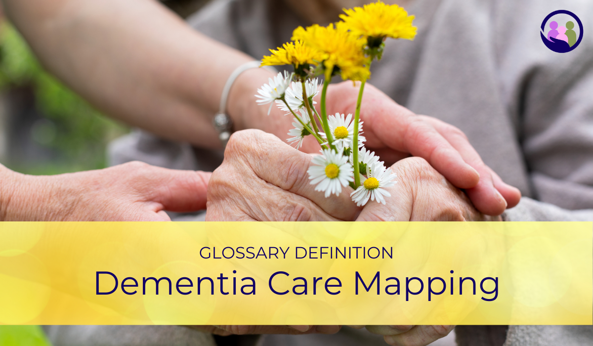 Dementia Care Mapping | Glossary Definition | Caregiver Bliss