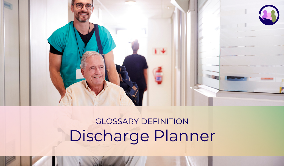 Discharge Planner | Glossary Definition | Caregiver Bliss
