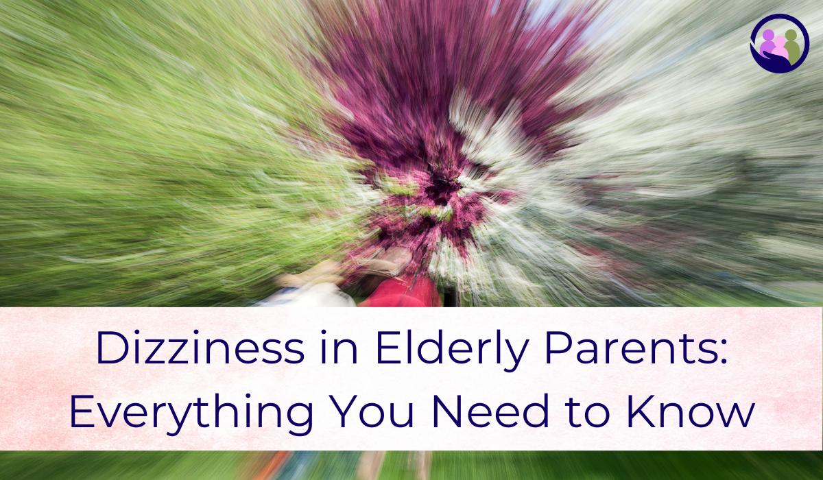 Dizziness in Elderly Parents: Everything You Need to Know | Caregiver Bliss