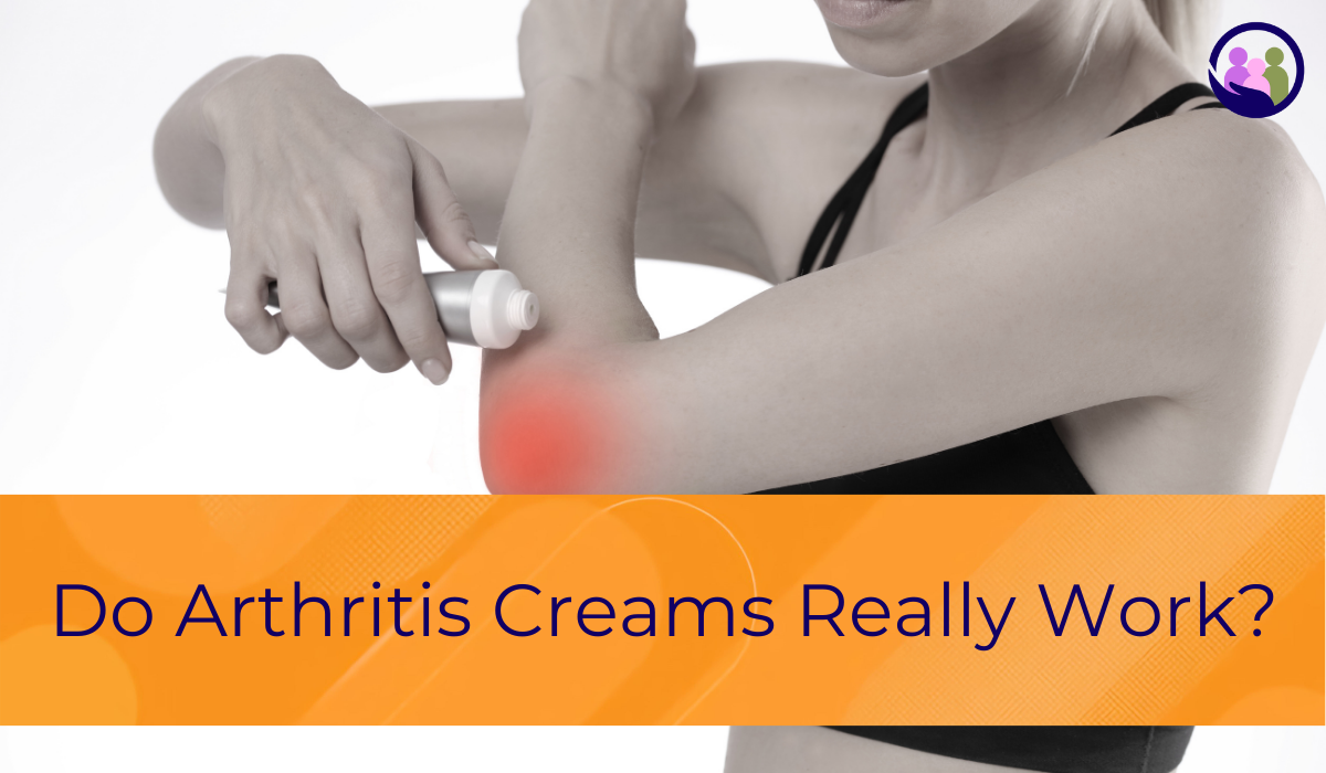 Do Arthritis Creams Really Work? | Caregiver Bliss