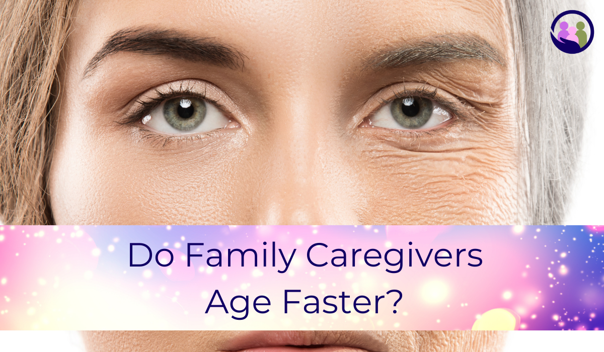 Do Family Caregivers Age Faster? | Caregiver Bliss