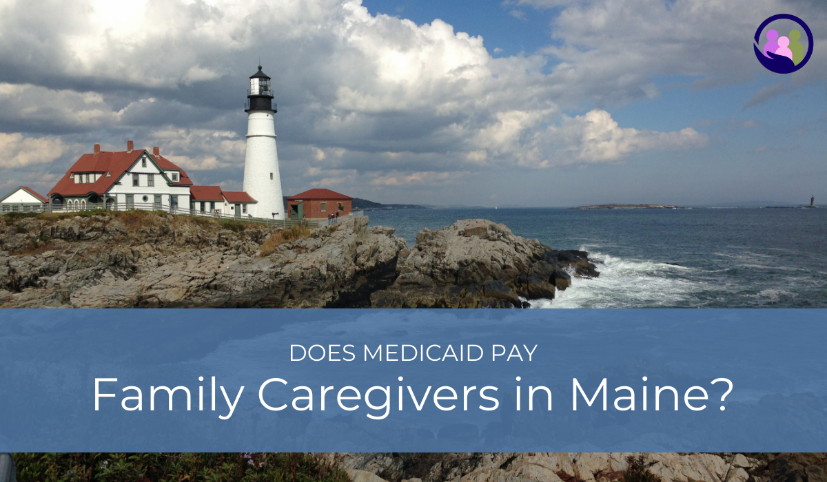 Does Medicaid Pay Family Caregivers in Maine? | Caregiver Bliss