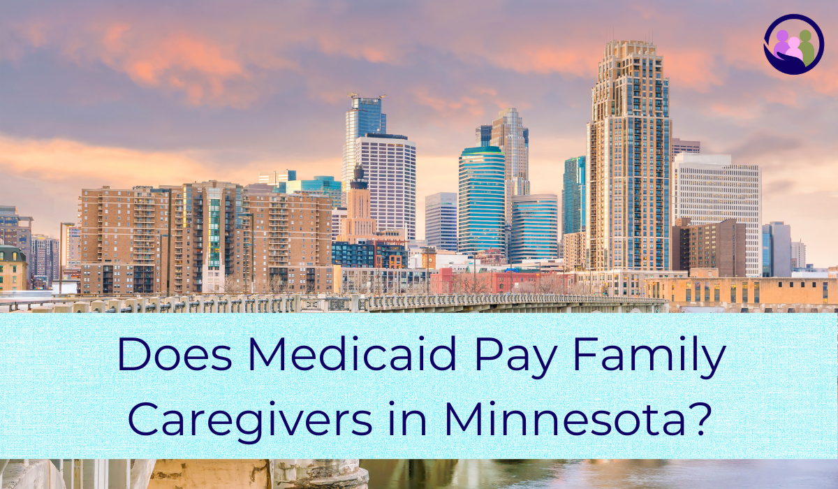 Does Medicaid Pay Family Caregivers in Minnesota? | Caregiver Bliss