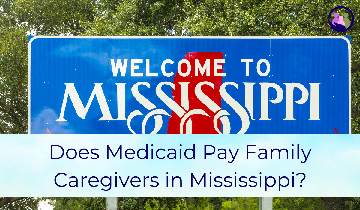 Does Medicaid Pay Family Caregivers in Mississippi? | Caregiver Bliss