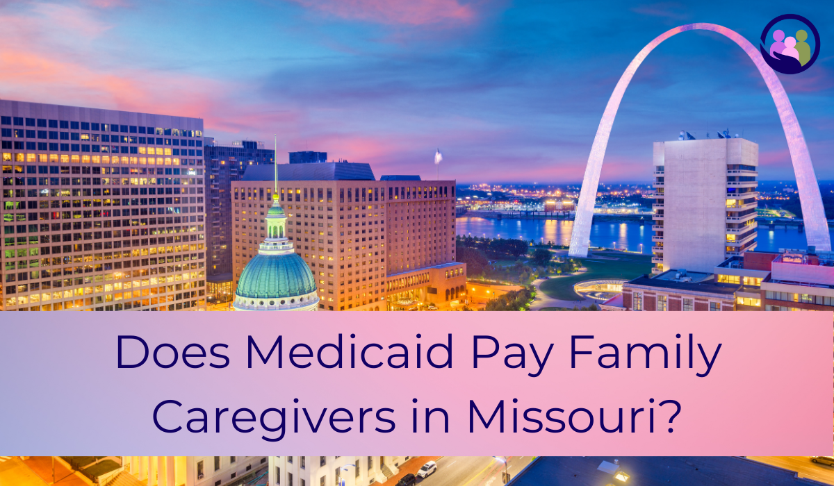 Does Medicaid Pay Family Caregivers in Missouri? | Caregiver Bliss