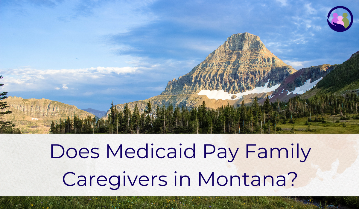 Does Medicaid Pay Family Caregivers in Montana? | Caregiver Bliss
