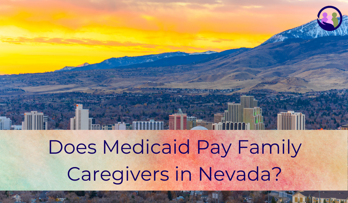Does Medicaid Pay Family Caregivers in Nevada? | Caregiver Bliss