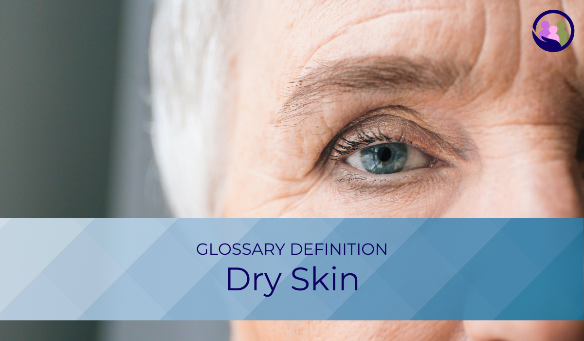 Dry Skin | Glossary Definition | Caregiver Bliss
