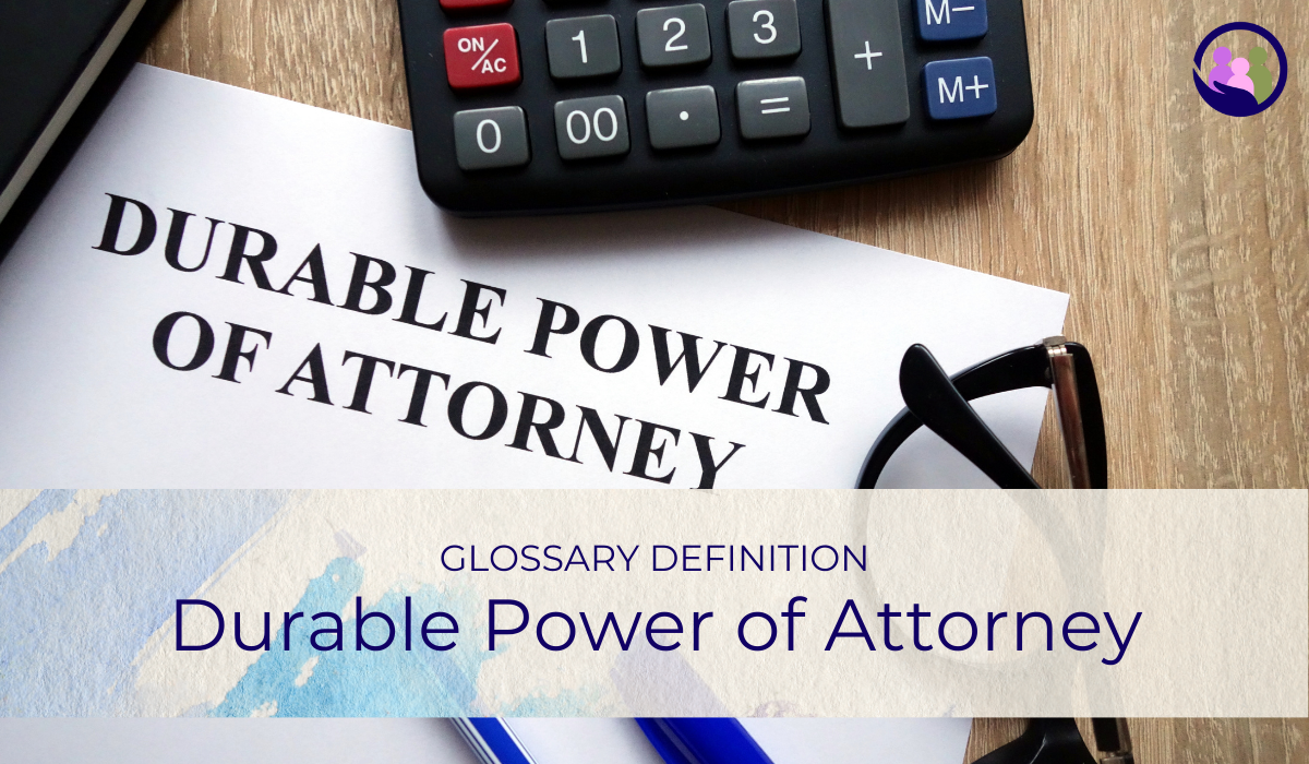 Durable Power of Attorney (DPOA) | Glossary Definition | Caregiver Bliss