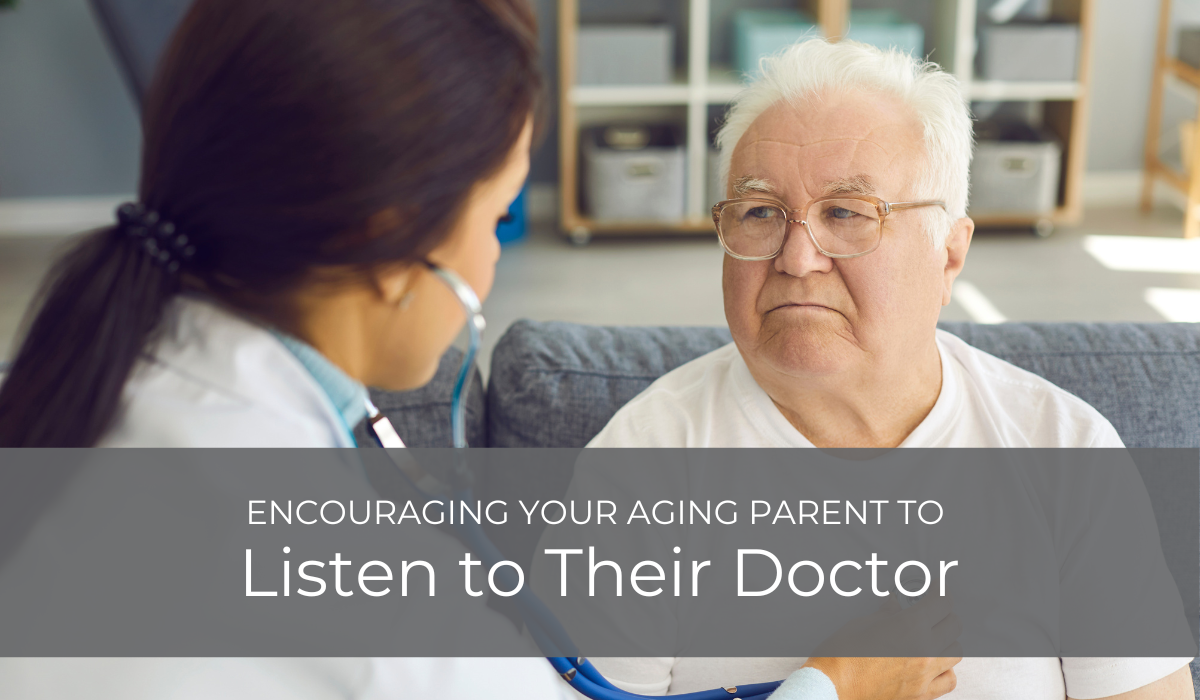 Encouraging Your Aging Parent to Listen to Their Doctor | Caregiver Bliss