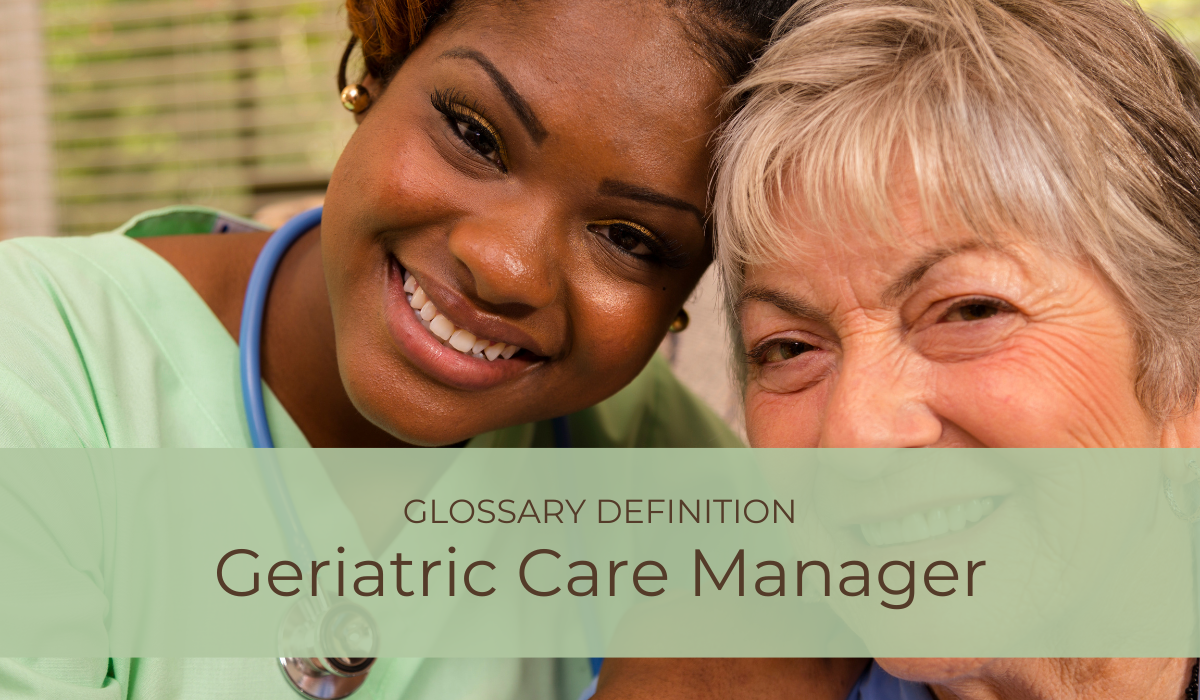 Geriatric Care Manager | Glossary Definition | Caregiver Bliss