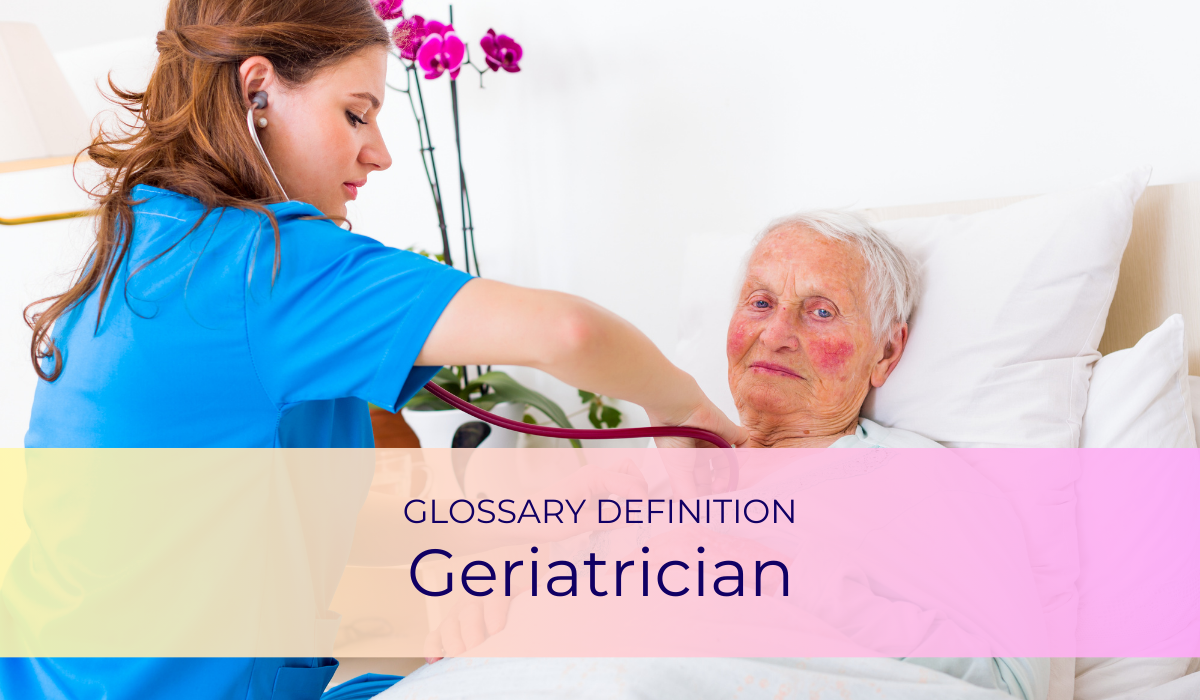 Geriatrician | Glossary Definition | Caregiver Bliss