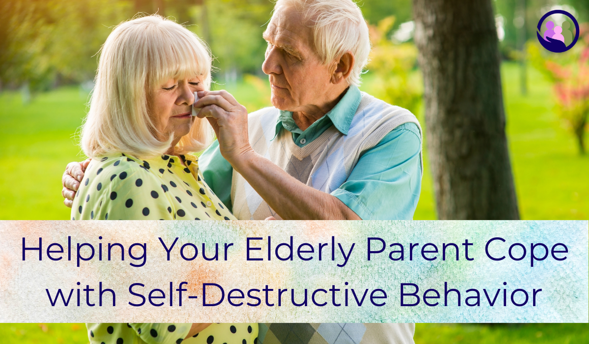 Helping Your Elderly Parent Cope with Self-Destructive Behavior | Caregiver Bliss
