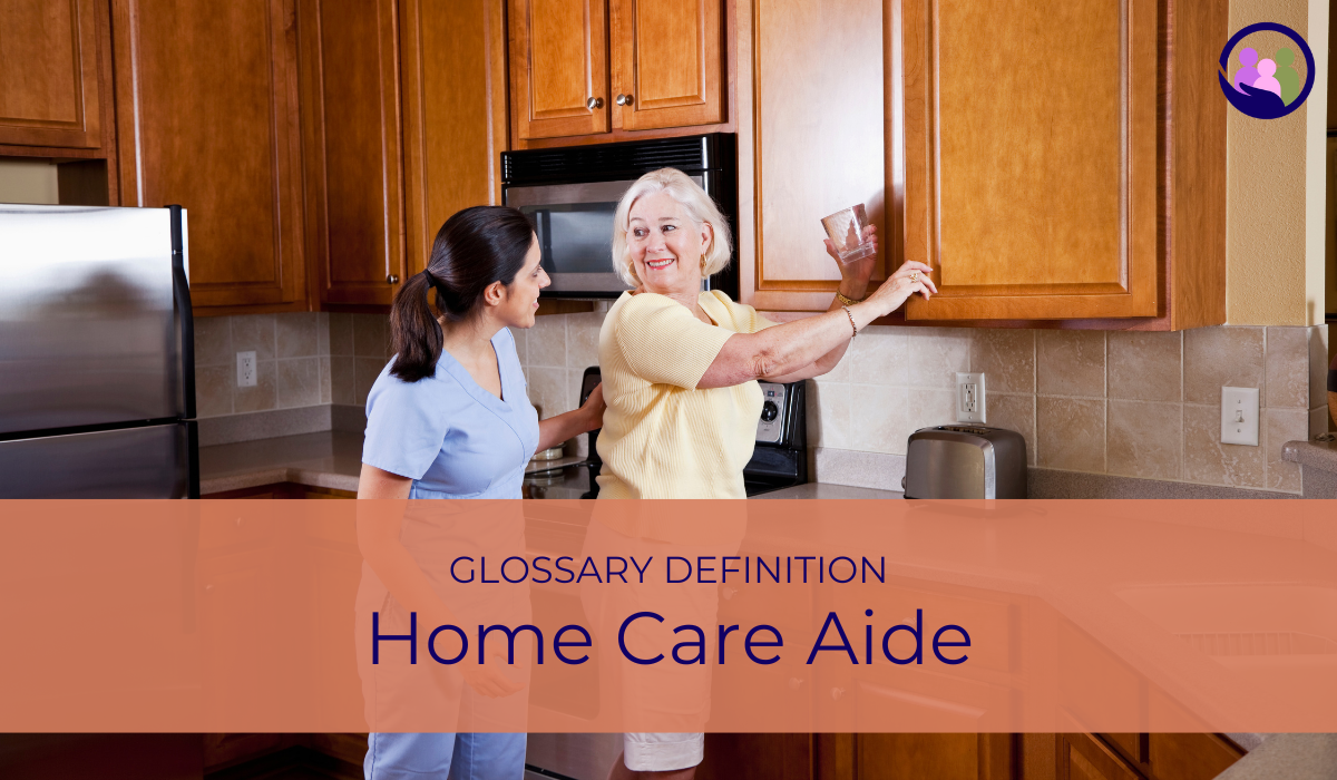 Home Care Aide | Glossary Definition | Caregiver Bliss