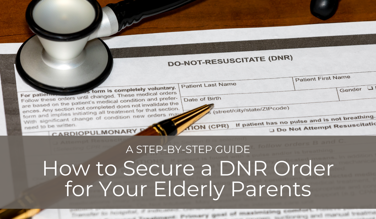 How to Secure a DNR Order for Your Elderly Parents: A Step-by-Step Guide | Caregiver Bliss