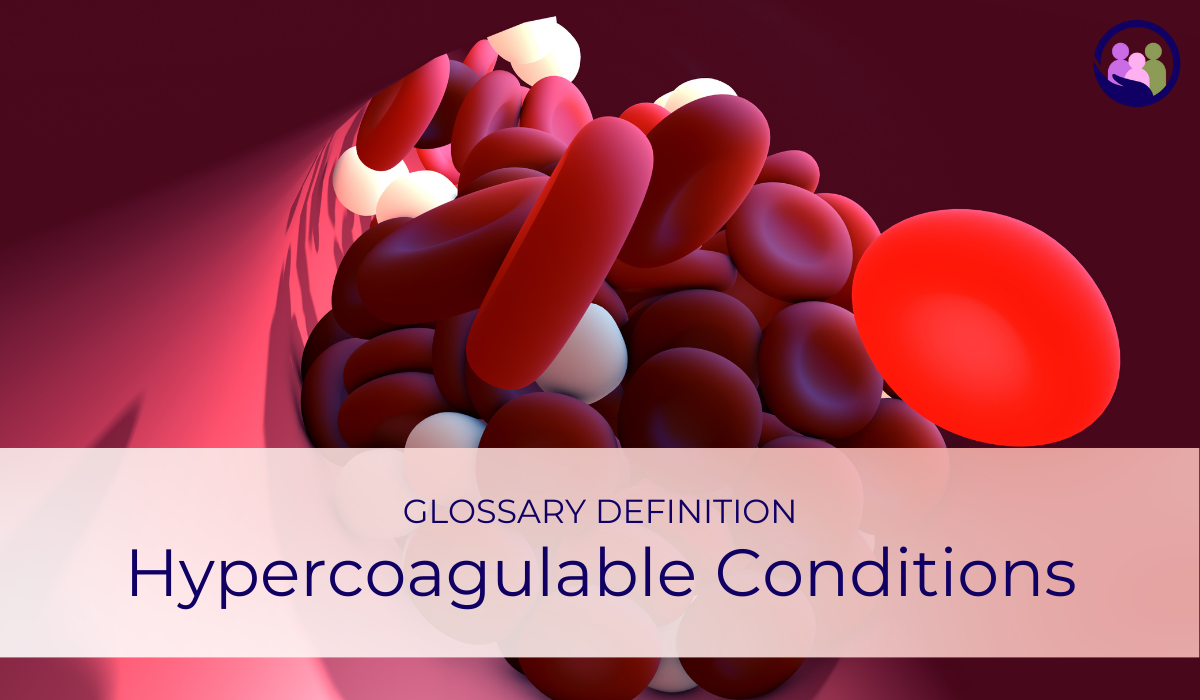 Hypercoagulable Conditions | Glossary Definition | Caregiver Bliss