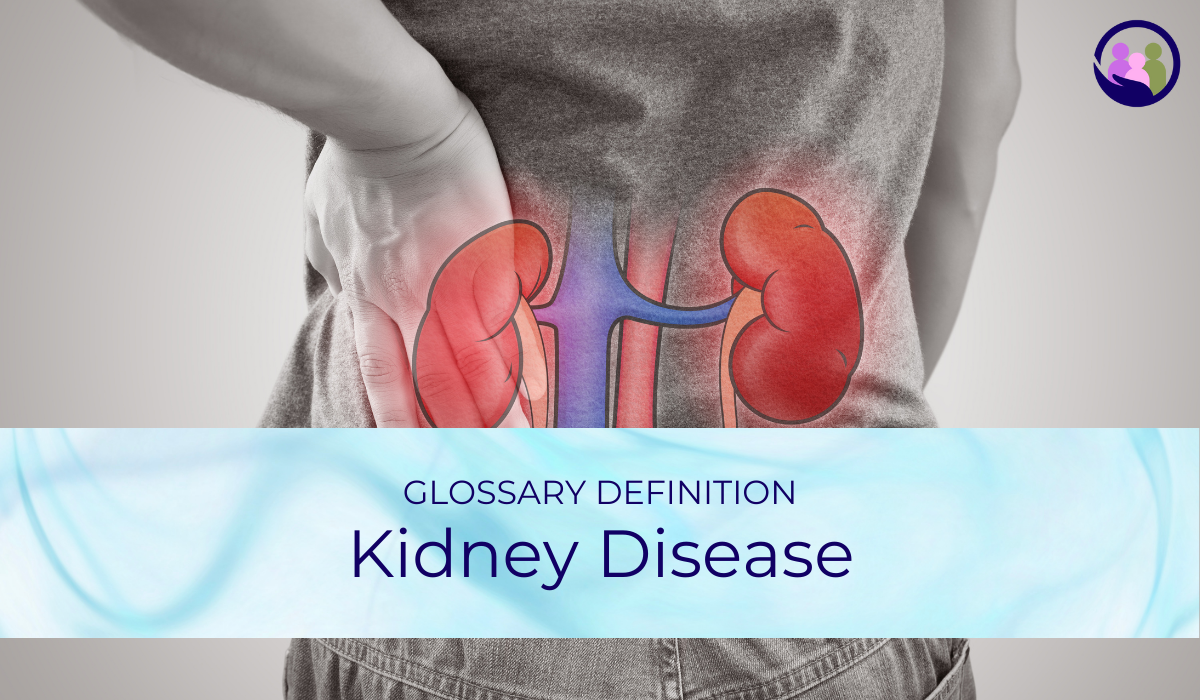Kidney Disease | Glossary Definition | Caregiver Bliss