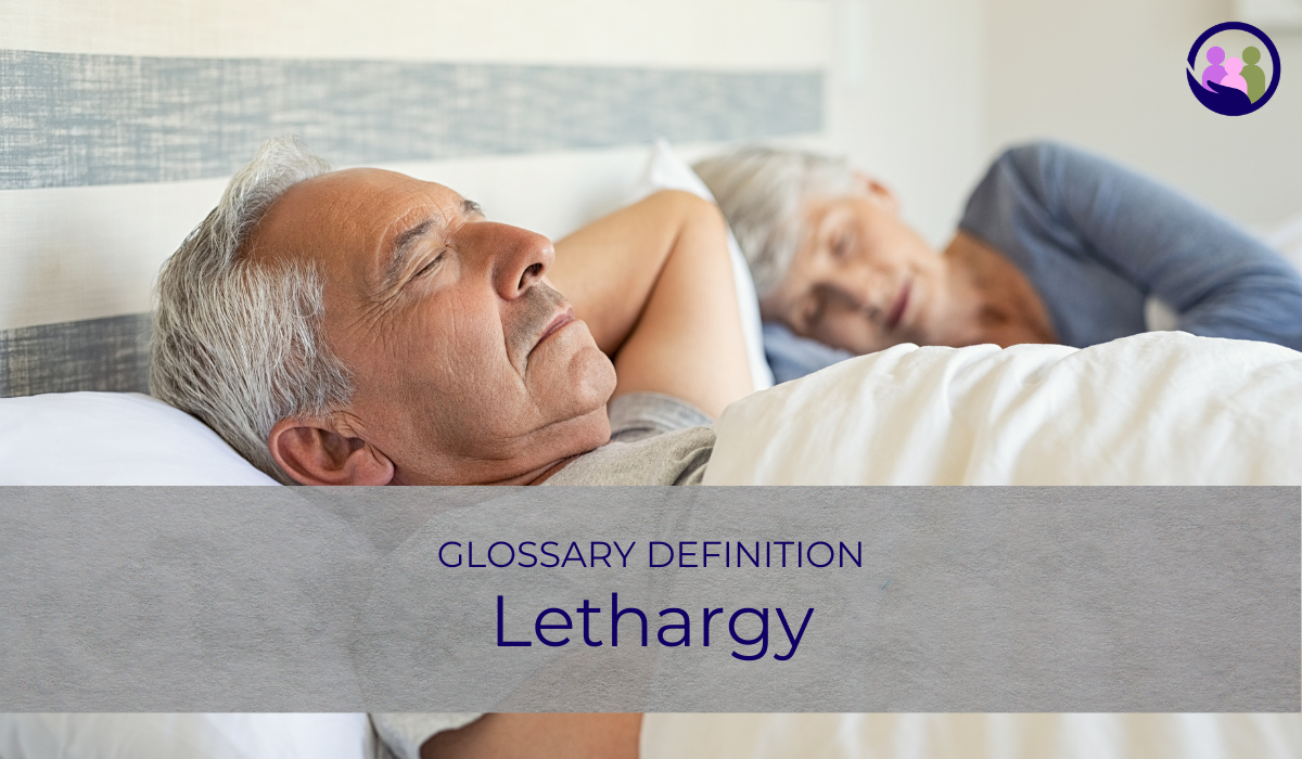 Lethargy | Glossary Definition | Caregiver Bliss