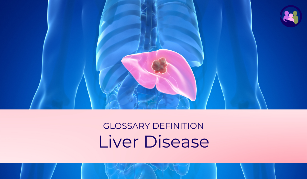 Liver Disease | Glossary Definition | Caregiver Bliss
