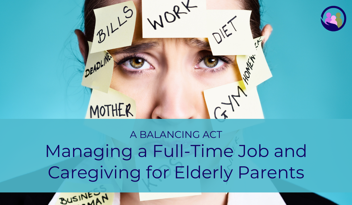 Managing a Full-Time Job and Caregiving for Elderly Parents: A Balancing Act | Caregiver Bliss