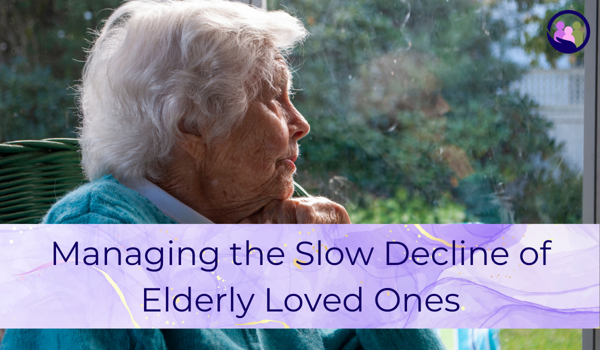 Managing the Slow Decline of Elderly Loved Ones | Caregiver Bliss