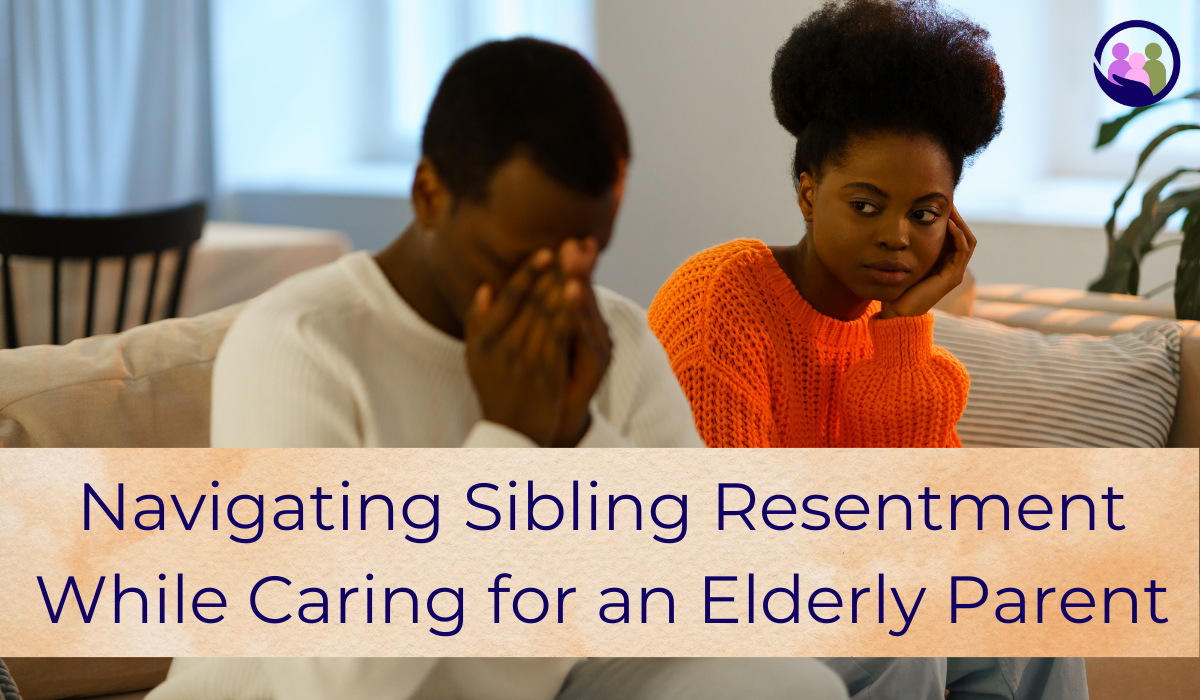 Navigating Sibling Resentment While Caring for an Elderly Parent | Caregiver Bliss